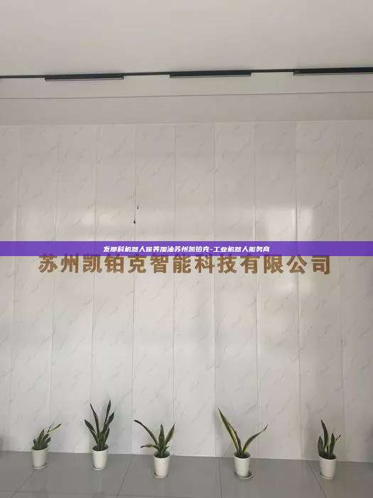 发那科机器人保养加油苏州凯铂克-工业机器人服务商