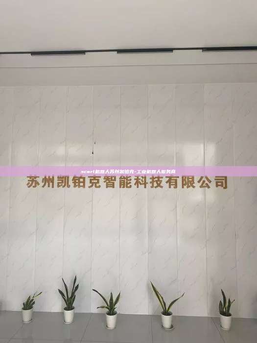 scarl机器人苏州凯铂克-工业机器人服务商