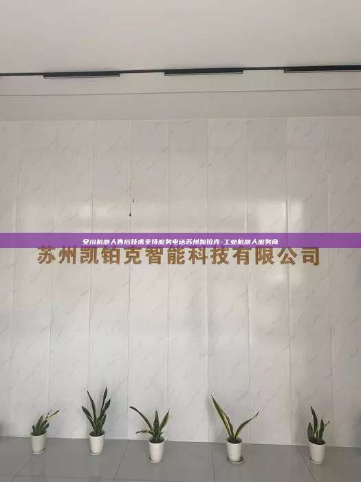 安川机器人售后技术支持服务电话苏州凯铂克-工业机器人服务商