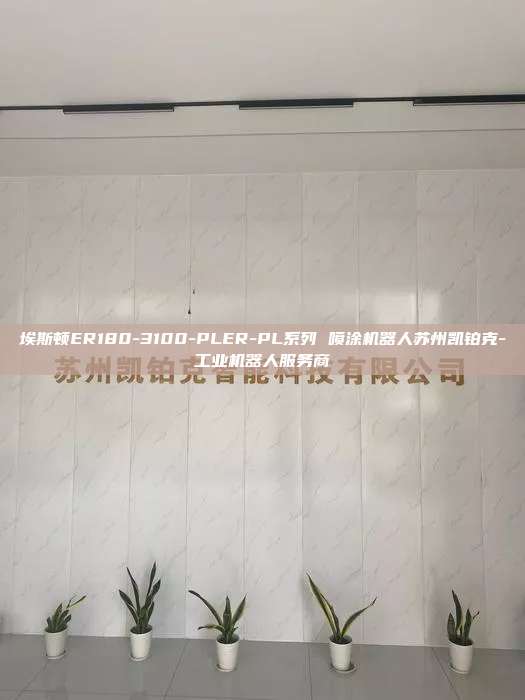 埃斯顿ER180-3100-PLER-PL系列 喷涂机器人苏州凯铂克-工业机器人服务商