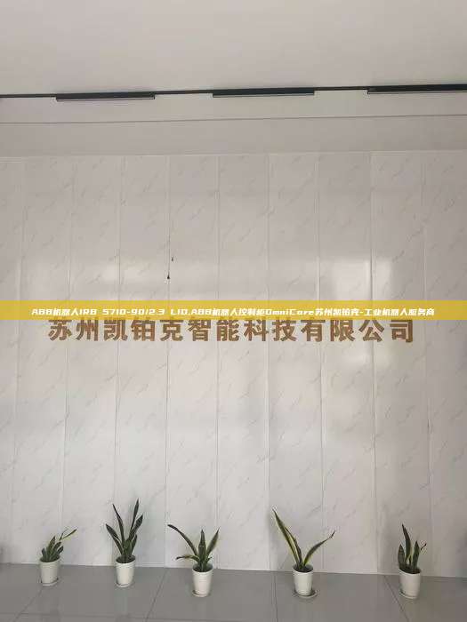 ABB机器人IRB 5710-90/2.3 LID,ABB机器人控制柜OmniCore苏州凯铂克-工业机器人服务商