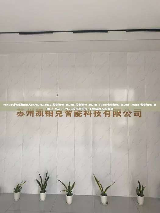 fanuc发那科机器人M710iC/50S,控制柜R-30IB/控制柜R-30IB Plus/控制柜R-30IB Mate/控制柜R-30IB Mate Plus苏州凯铂克-工业机器人服务商