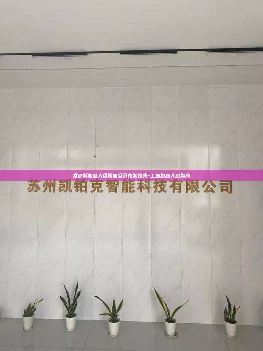 发那科机器人维修西安苏州凯铂克-工业机器人服务商