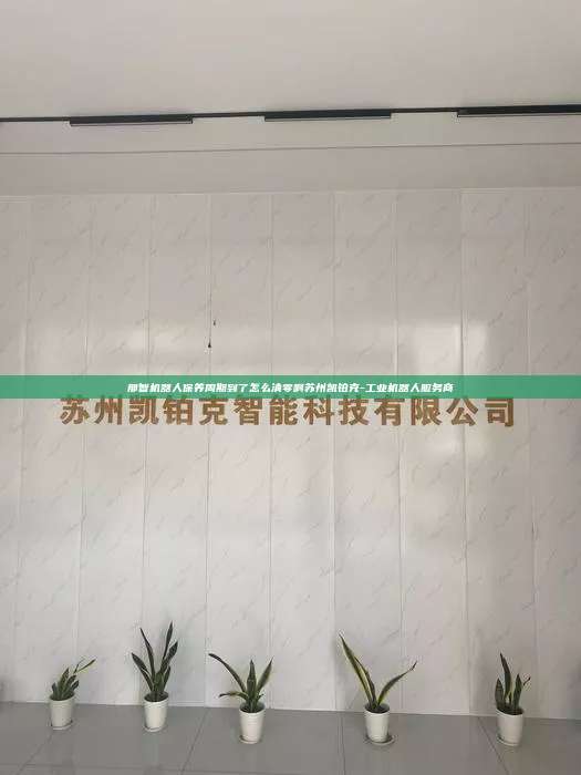 那智机器人保养周期到了怎么清零啊苏州凯铂克-工业机器人服务商